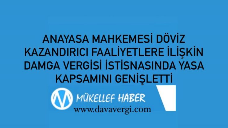 ANAYASA MAHKEMESİ DÖVİZ KAZANDIRICI FAALİYETLERE İLİŞKİN DAMGA VERGİSİ İSTİSNASINDA YASA KAPSAMINI GENİŞLETTİ
