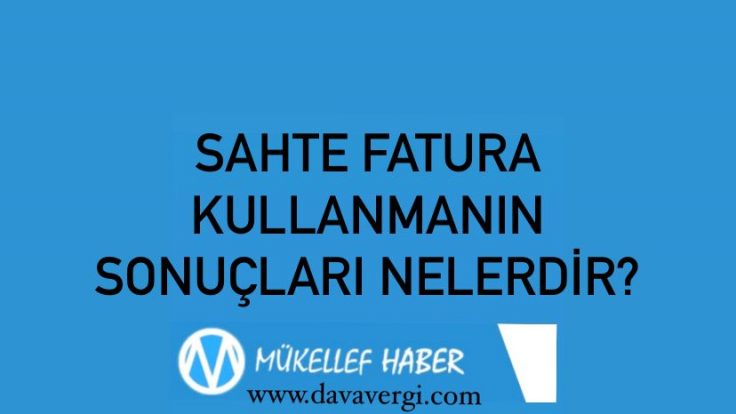 SAHTE FATURA KULLANMANIN SONUÇLARI NELERDİR?