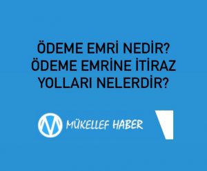 VERGİ DAİRELERİNCE DÜZENLENEN ÖDEME EMRİ NEDİR? ÖDEME EMRİNE İTİRAZ YOLLARI NELERDİR?