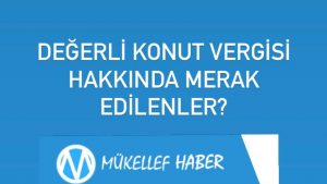 DEĞERLİ KONUT VERGİSİ HAKKINDA MERAK EDİLENLER?