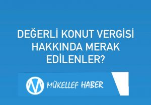 DEĞERLİ KONUT VERGİSİ HAKKINDA MERAK EDİLENLER?
