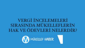 VERGİ İNCELEMELERİ SIRASINDA MÜKELLEFLERİN HAK VE ÖDEVLERİ NELERDİR?