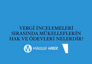VERGİ İNCELEMELERİ SIRASINDA MÜKELLEFLERİN HAK VE ÖDEVLERİ NELERDİR?