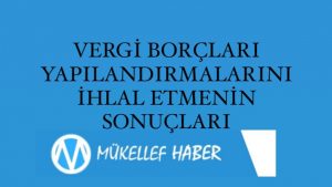 VERGİ BORÇLARI YAPILANDIRMALARINI İHLAL ETMENİN SONUÇLARI