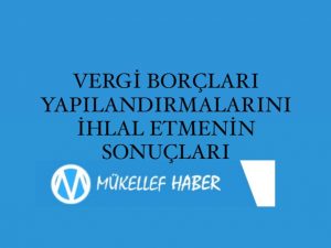VERGİ BORÇLARI YAPILANDIRMALARINI İHLAL ETMENİN SONUÇLARI