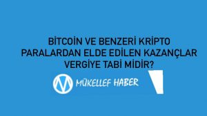 BİTCOİN VE BENZERİ KRİPTO PARALARDAN ELDE EDİLEN KAZANÇLAR VERGİYE TABİ MİDİR?