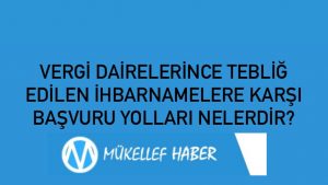 VERGİ DAİRELERİNCE TEBLİĞ EDİLEN İHBARNAMELERE KARŞI BAŞVURU YOLLARI NELERDİR?