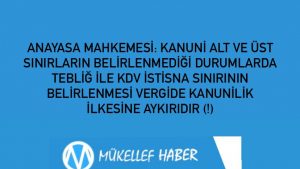 ANAYASA MAHKEMESİ: KANUNİ ALT VE ÜST SINIRLARIN BELİRLENMEDİĞİ DURUMLARDA TEBLİĞ İLE KDV İSTİSNA SINIRININ BELİRLENMESİ VERGİDE KANUNİLİK İLKESİNE AYKIRIDIR (!)