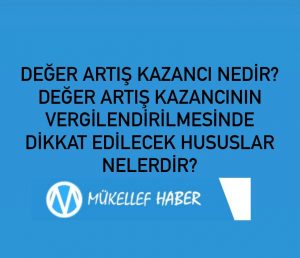 DEĞER ARTIŞ KAZANCI NEDİR? DEĞER ARTIŞ KAZANCININ VERGİLENDİRİLMESİNDE DİKKAT EDİLECEK HUSUSLAR NELERDİR?