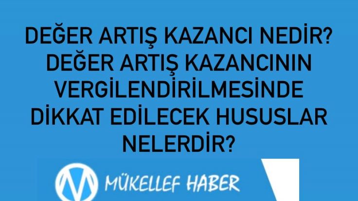 DEĞER ARTIŞ KAZANCI NEDİR? DEĞER ARTIŞ KAZANCININ VERGİLENDİRİLMESİNDE DİKKAT EDİLECEK HUSUSLAR NELERDİR?