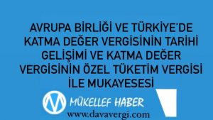 AVRUPA BİRLİĞİ VE TÜRKİYE’DE KATMA DEĞER VERGİSİNİN TARİHİ GELİŞİMİ VE KATMA DEĞER VERGİSİNİN ÖZEL TÜKETİM VERGİSİ İLE MUKAYESESİ