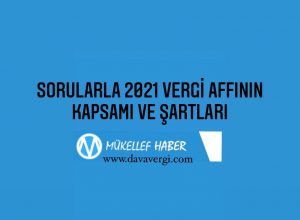 SORULARLA 2021 VERGİ AFFININ KAPSAMI VE ŞARTLARI