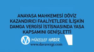 ANAYASA MAHKEMESİ DÖVİZ KAZANDIRICI FAALİYETLERE İLİŞKİN DAMGA VERGİSİ İSTİSNASINDA YASA KAPSAMINI GENİŞLETTİ