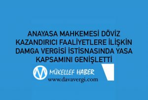 ANAYASA MAHKEMESİ DÖVİZ KAZANDIRICI FAALİYETLERE İLİŞKİN DAMGA VERGİSİ İSTİSNASINDA YASA KAPSAMINI GENİŞLETTİ