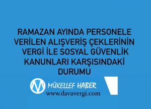 RAMAZAN AYINDA PERSONELE VERİLEN ALIŞVERİŞ ÇEKLERİNİN   VERGİ İLE SOSYAL GÜVENLİK KANUNLARI KARŞISINDAKİ DURUMU