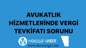 AVUKATLIK HİZMETLERİNDE VERGİ TEVKİFATI SORUNU