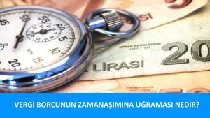 VERGİ BORCUNUN ZAMANAŞIMINA UĞRAMASI NEDİR?