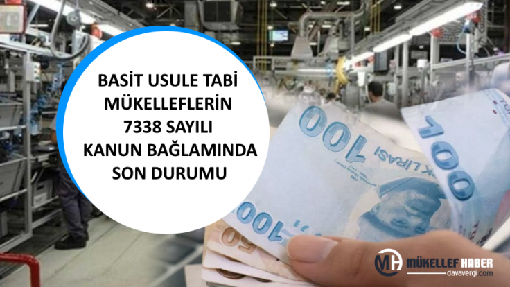 BASİT USULE TABİ MÜKELLEFLERİN 7338 SAYILI KANUN BAĞLAMINDA SON DURUMU