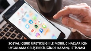 SOSYAL İÇERİK ÜRETİCİLİĞİ İLE MOBİL CİHAZLAR İÇİN UYGULAMA GELİŞTİRİCİLİĞİNDE KAZANÇ İSTİSNASI