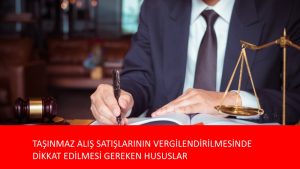 TAŞINMAZ ALIŞ SATIŞLARININ VERGİLENDİRİLMESİNDE DİKKAT EDİLMESİ GEREKEN HUSUSLAR NELERDİR?