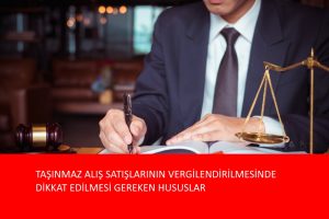 TAŞINMAZ ALIŞ SATIŞLARININ VERGİLENDİRİLMESİNDE DİKKAT EDİLMESİ GEREKEN HUSUSLAR NELERDİR?