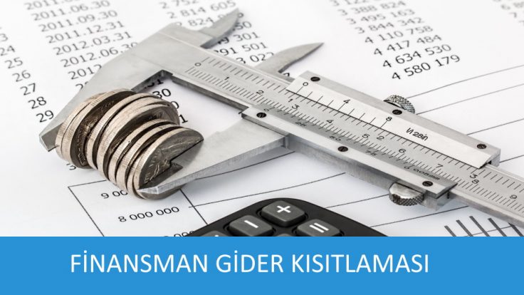 SON DÜZENLEMELER IŞIĞINDA FİNANSMAN GİDER KISITLAMASI