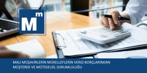 MALİ MÜŞAVİRLERİN MÜKELLEFLERİN VERGİ BORÇLARINDAN MÜŞTEREK VE MÜTESELSİL SORUMLULUĞUNUN İRDELENMESİ