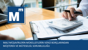 MALİ MÜŞAVİRLERİN MÜKELLEFLERİN VERGİ BORÇLARINDAN MÜŞTEREK VE MÜTESELSİL SORUMLULUĞUNUN İRDELENMESİ