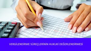 VERGİLENDİRME SÜREÇLERİNİN HUKUKİ DEĞERLENDİRMESİ