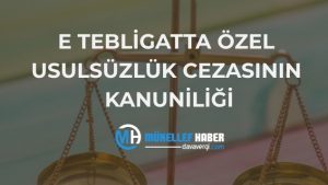 E TEBLİGATTA ÖZEL USULSÜZLÜK CEZASININ KANUNİLİĞİ