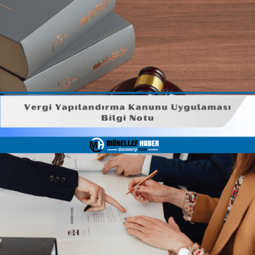 Vergi Yapılandırma Kanunu Uygulaması Bilgi Notu