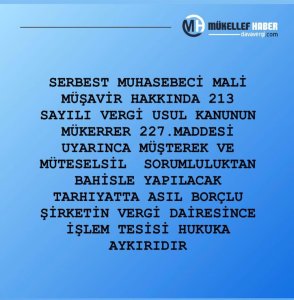 SERBEST MUHASEBECİ MALİ MÜŞAVİR HAKKINDA 213 SAYILI VERGİ USUL KANUNUN MÜKERRER 227.MADDESİ UYARINCA MÜŞTEREK VE MÜTESELSİL SORUMLULUKTAN BAHİSLE YAPILACAK TARHIYATTA ASIL BORÇLU ŞİRKETİN VERGİ DAİRESİNCE İŞLEM TESİSİ HUKUKA AYKIRIDIR