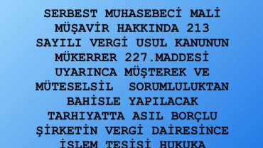 SERBEST MUHASEBECİ MALİ MÜŞAVİR HAKKINDA 213 SAYILI VERGİ USUL KANUNUN MÜKERRER 227.MADDESİ UYARINCA MÜŞTEREK VE MÜTESELSİL SORUMLULUKTAN BAHİSLE YAPILACAK TARHIYATTA ASIL BORÇLU ŞİRKETİN VERGİ DAİRESİNCE İŞLEM TESİSİ HUKUKA AYKIRIDIR