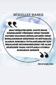 MALİ MÜŞAVİRLERİN; SAHTE BELGE DÜZENLEDİĞİ YÖNÜNDE VERGİ TEKNİĞİ RAPORU BULUNAN MÜKELLEFLERİN VERGİ BORÇLARINDAN MÜŞTEREK VE MÜTESELSİL OLARAK SORUMLU TUTULABİLMELERİ İÇİN İMZALADIĞI BEYANNAMELERDE YER ALAN BİLGİLERİN YASAL KAYITLARLA UYUMLU OLMAMASI GEREKİR