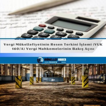 Vergi Mükellefiyetinin Resen Terkini İşlemi (VUK 160/A) Vergi Mahkemelerinin Bakış Açısı