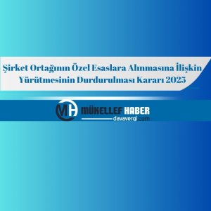 Şirket Ortağının Özel Esaslara Alınmasına İlişkin Yürütmesinin Durdurulması Kararı 2025