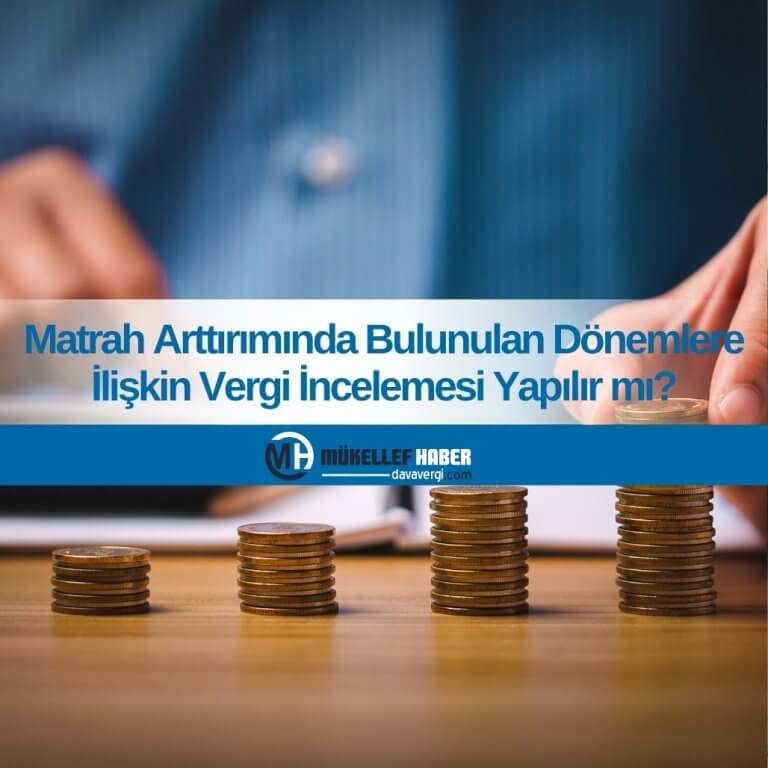 Matrah Arttırımında Bulunulan Dönemlere İlişkin Vergi İncelemesi Yapılır mı?