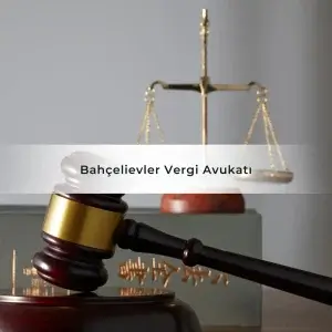 Bahçelievler Vergi Avukatı