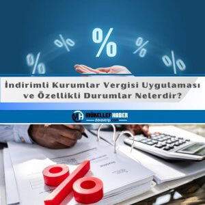 İndirimli Kurumlar Vergisi Uygulaması ve Özellikli Durumlar Nelerdir?