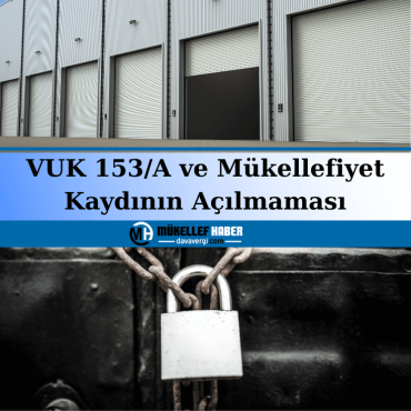 VUK 153/A ve Mükellefiyet Kaydının Açılmaması Uygulama