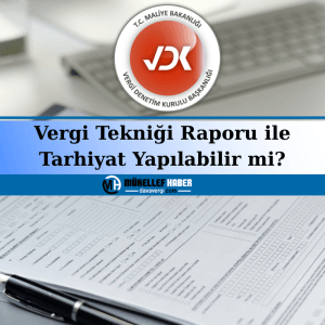 Vergi Tekniği Raporu ile Tarhiyat Yapılabilir mi?