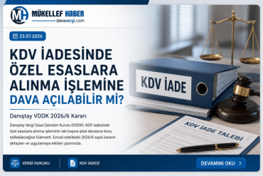 KDV İadesinde Özel Esaslara Alınma İşlemine Dava Açılabilir mi? Danıştay VDDK 2026/6 Kararı