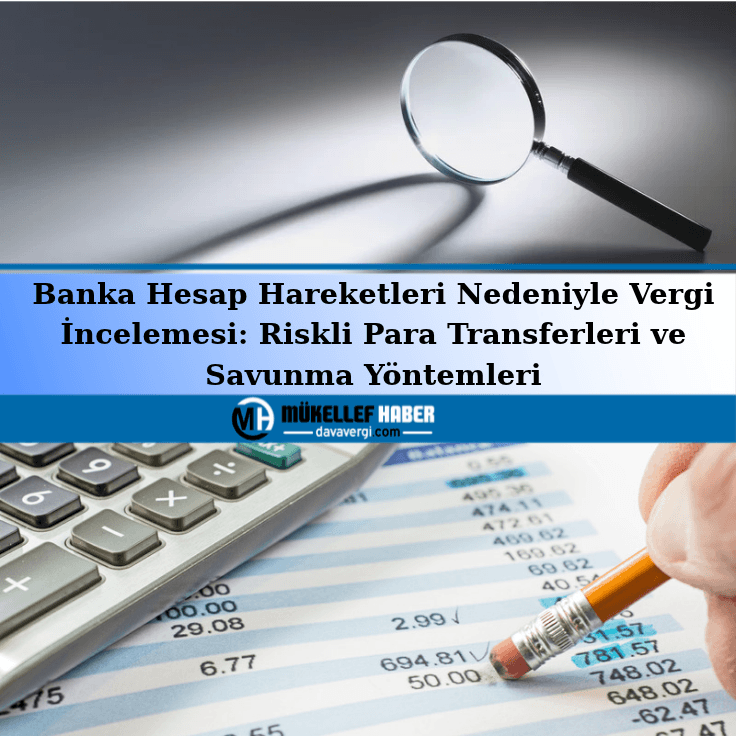 Banka Hesap Hareketleri Nedeniyle Vergi İncelemesi: Riskli Para Transferleri ve Savunma Yöntemleri
